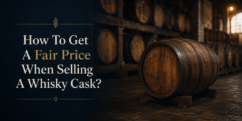 How To Get A Fair Price When Selling A Whisky Cask